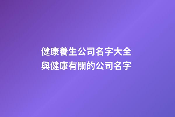 健康養生公司名字大全 與健康有關的公司名字-第1張-公司起名-玄機派